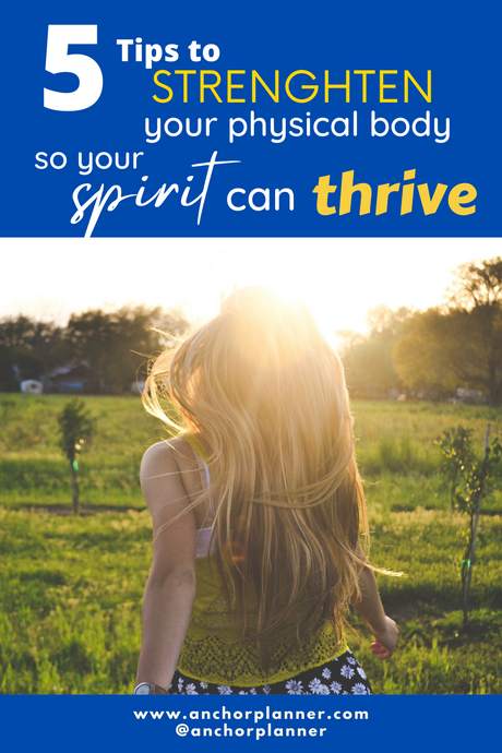 5 Tips to Strengthen Your Physical Body so Your Spirit can THRIVE