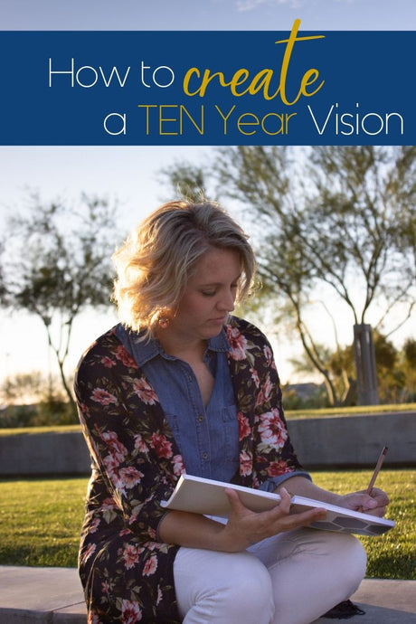 Writing a Ten Year Vision WILL Change Your Life