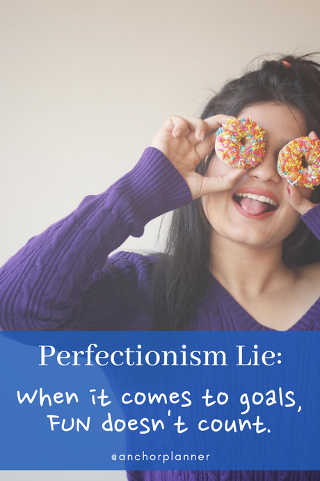 Perfectionism Lie: "When it comes to goals, fun doesn't count."