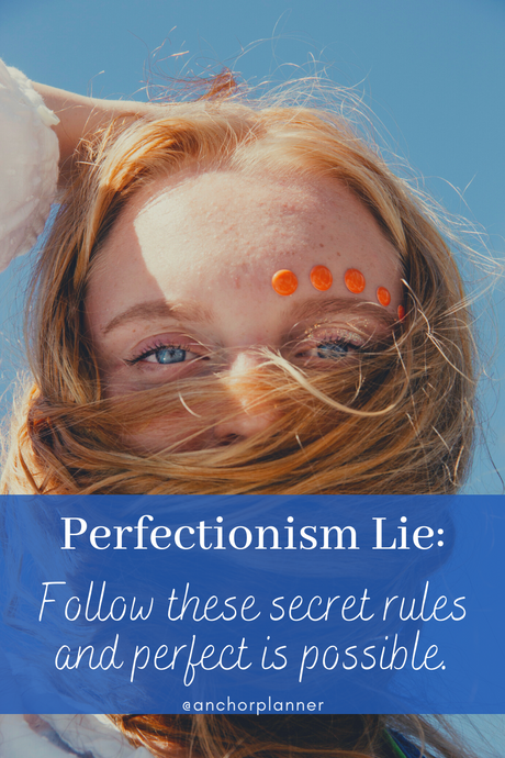 Perfectionism Lie: "Follow These Secret Rules and Perfect is Possible."
